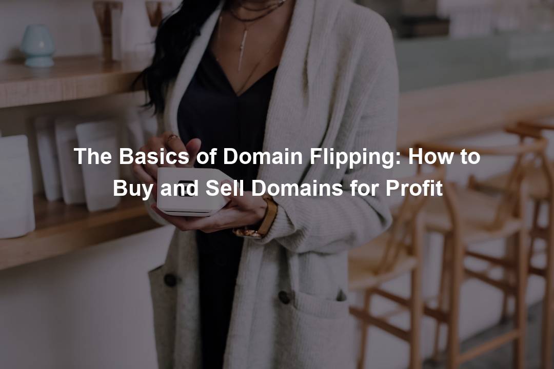 The Basics of Domain Flipping: How to Buy and Sell Domains for Profit ...