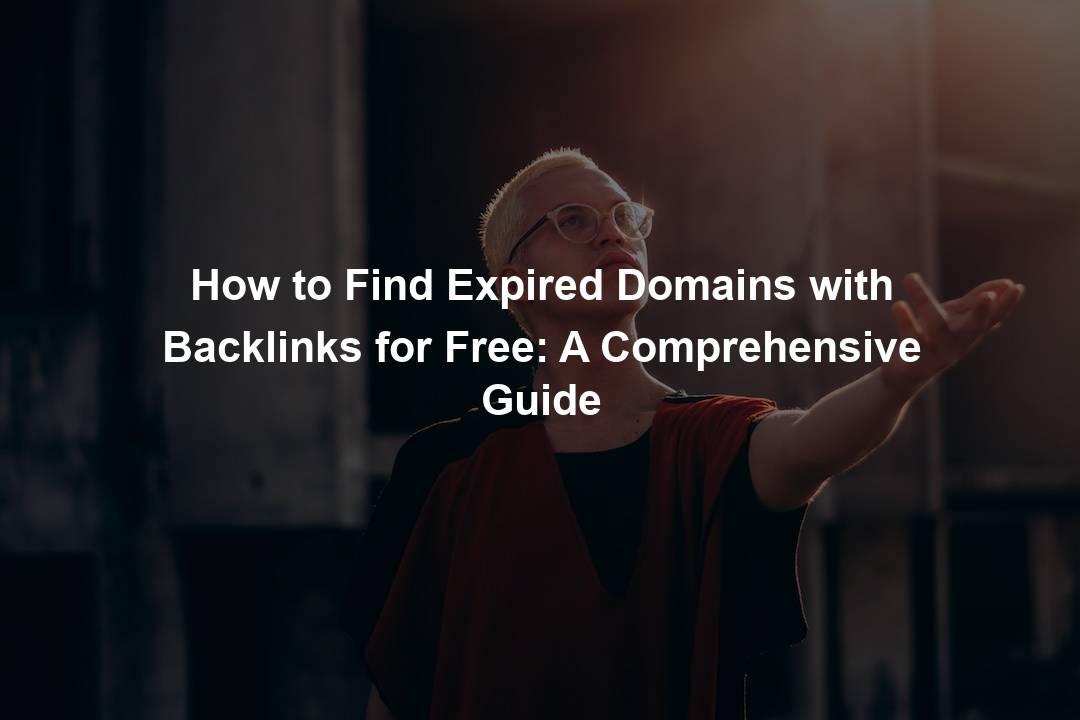 How to Find Expired Domains with Backlinks for Free: A Comprehensive ...