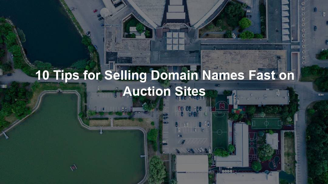 10 Tips for Selling Domain Names Fast on Auction Sites – Domain Nexus